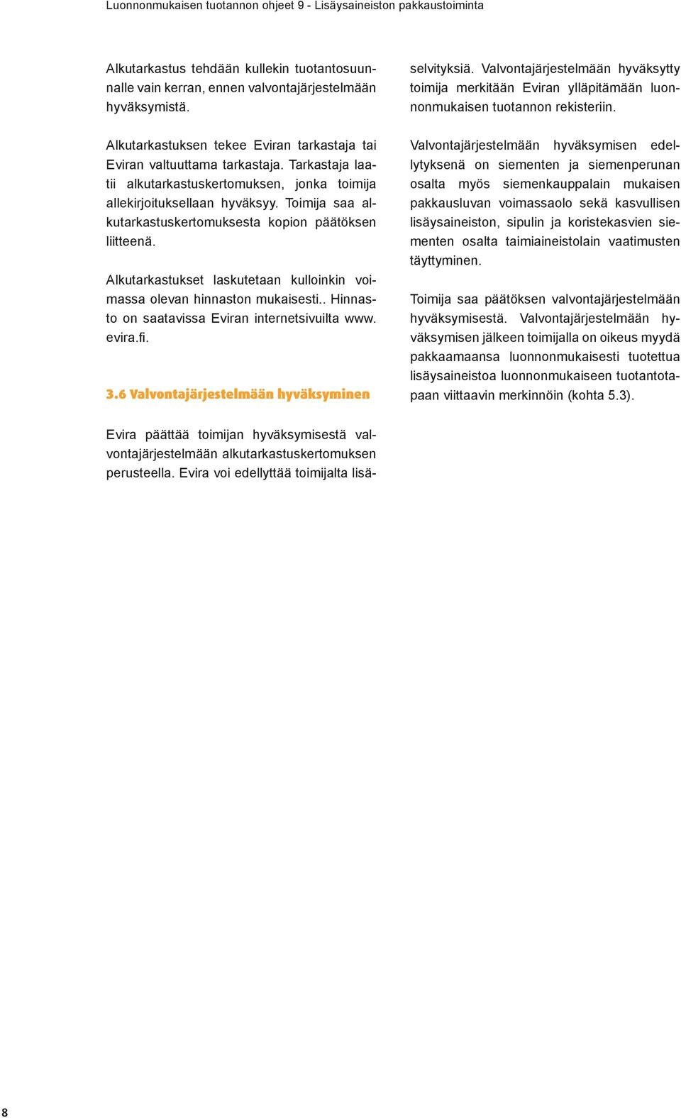 Alkutarkastukset laskutetaan kulloinkin voimassa olevan hinnaston mukaisesti.. Hinnasto on saatavissa Eviran internetsivuilta www. evira.fi. 3.