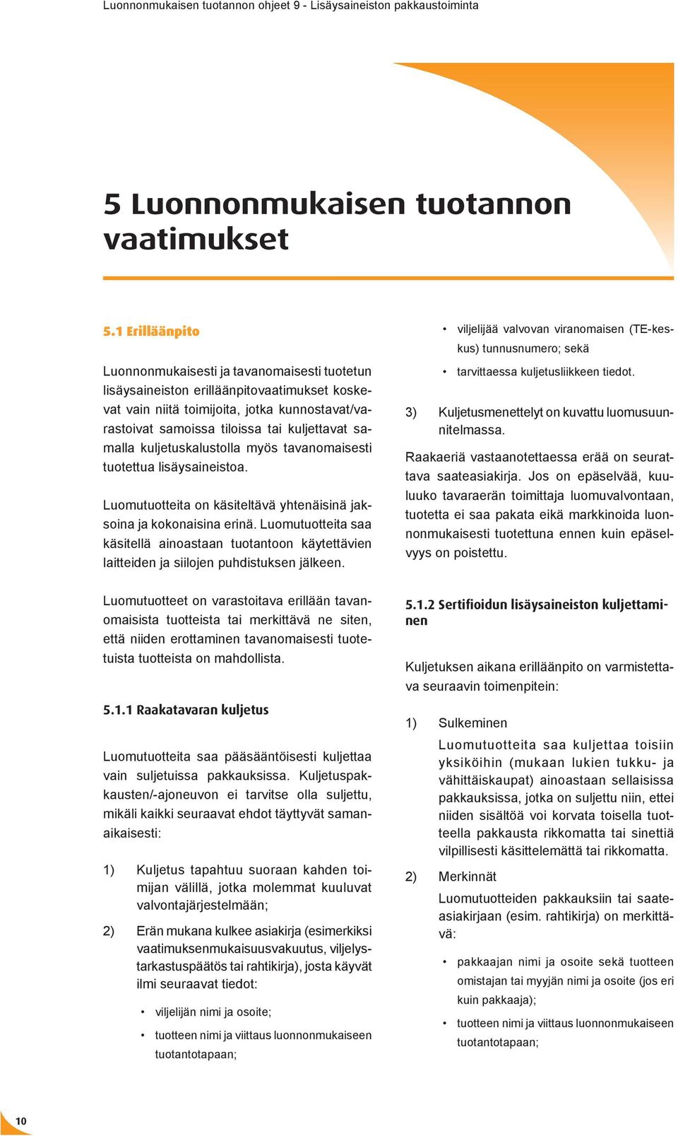 samalla kuljetuskalustolla myös tavanomaisesti tuotettua lisäysaineistoa. Luomutuotteita on käsiteltävä yhtenäisinä jaksoina ja kokonaisina erinä.