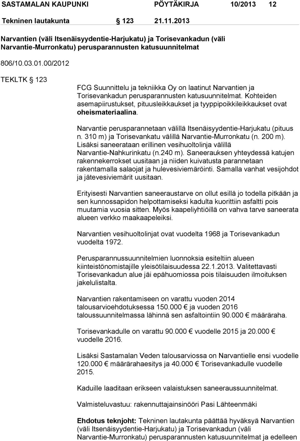 Kohteiden asemapiirustukset, pituusleikkaukset ja tyyppipoikkileikkaukset ovat oheismateriaalina. Narvantie perusparannetaan välillä Itsenäisyydentie-Harjukatu (pituus n.