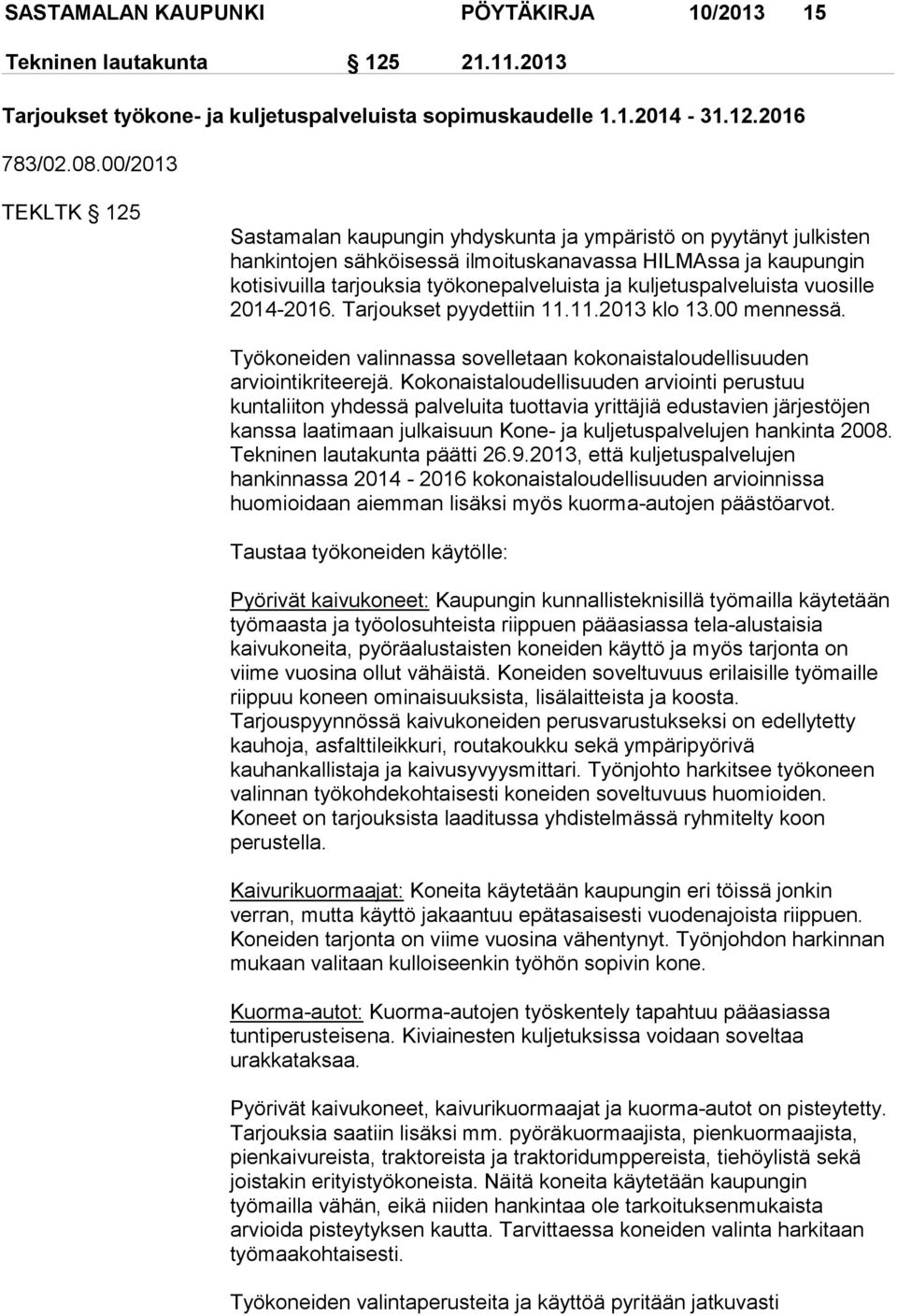 kuljetuspalveluista vuosille 2014-2016. Tarjoukset pyydettiin 11.11.2013 klo 13.00 mennessä. Työkoneiden valinnassa sovelletaan kokonaistaloudellisuuden arviointikriteerejä.