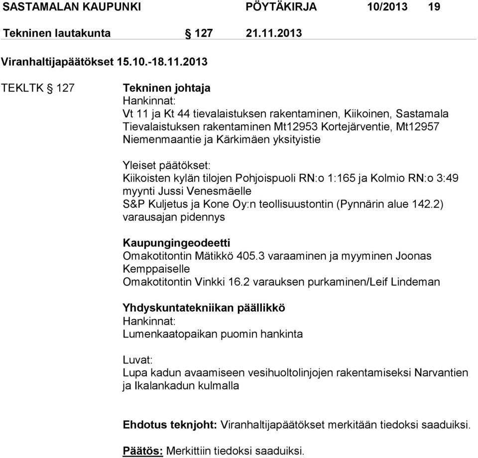 2013 TEKLTK 127 Tekninen johtaja Hankinnat: Vt 11 ja Kt 44 tievalaistuksen rakentaminen, Kiikoinen, Sastamala Tievalaistuksen rakentaminen Mt12953 Kortejärventie, Mt12957 Niemenmaantie ja Kärkimäen