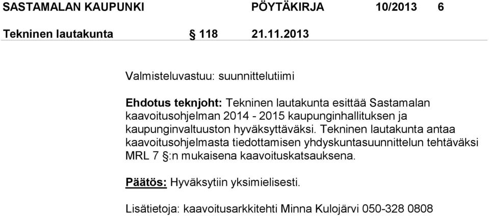 2013 Valmisteluvastuu: suunnittelutiimi Ehdotus teknjoht: Tekninen lautakunta esittää Sastamalan kaavoitusohjelman