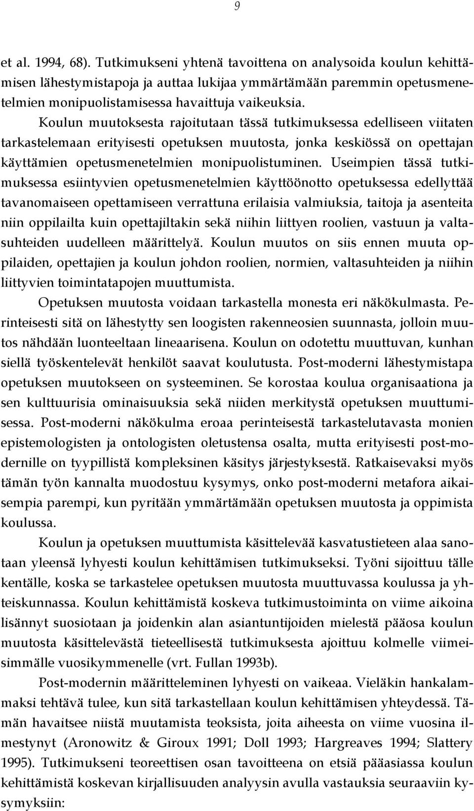 Koulun muutoksesta rajoitutaan tässä tutkimuksessa edelliseen viitaten tarkastelemaan erityisesti opetuksen muutosta, jonka keskiössä on opettajan käyttämien opetusmenetelmien monipuolistuminen.