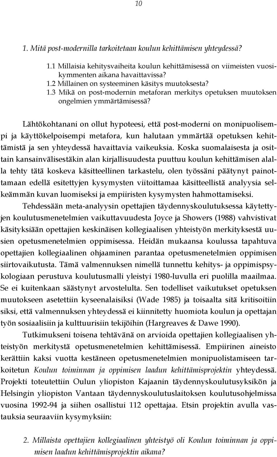 Lähtökohtanani on ollut hypoteesi, että post-moderni on monipuolisempi ja käyttökelpoisempi metafora, kun halutaan ymmärtää opetuksen kehittämistä ja sen yhteydessä havaittavia vaikeuksia.