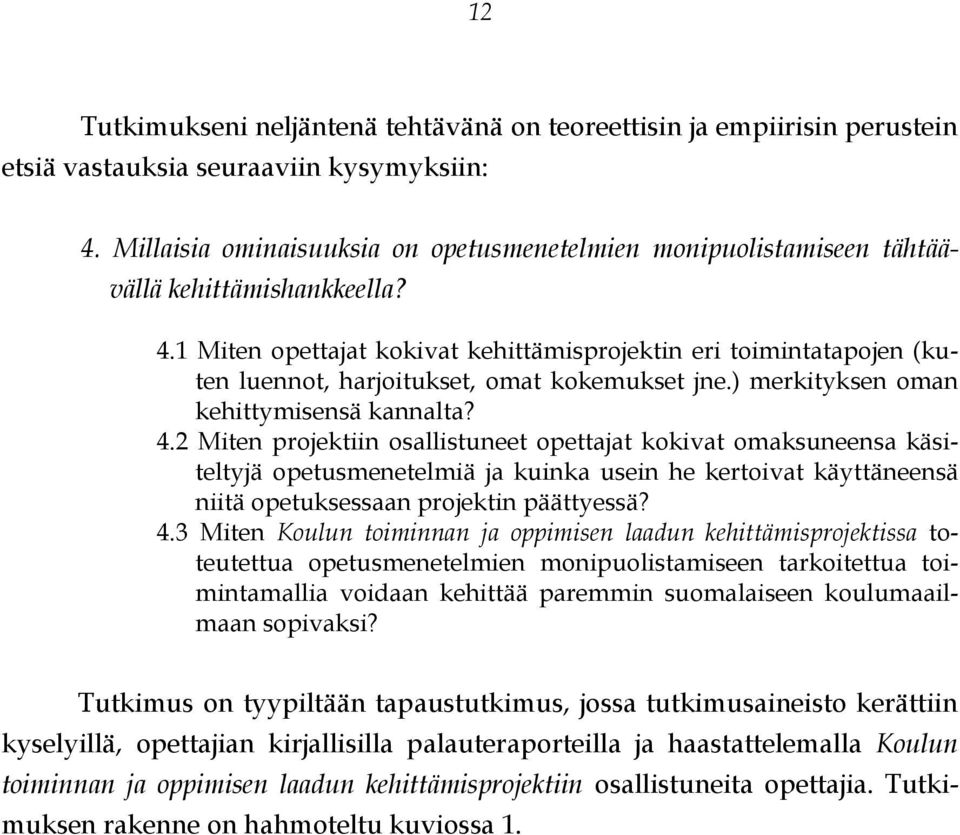 1 Miten opettajat kokivat kehittämisprojektin eri toimintatapojen (kuten luennot, harjoitukset, omat kokemukset jne.) merkityksen oman kehittymisensä kannalta? 4.