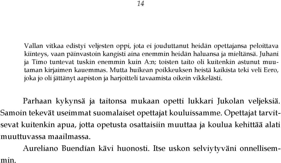 Mutta huikean poikkeuksen heistä kaikista teki veli Eero, joka jo oli jättänyt aapiston ja harjoitteli tavaamista oikein vikkelästi.