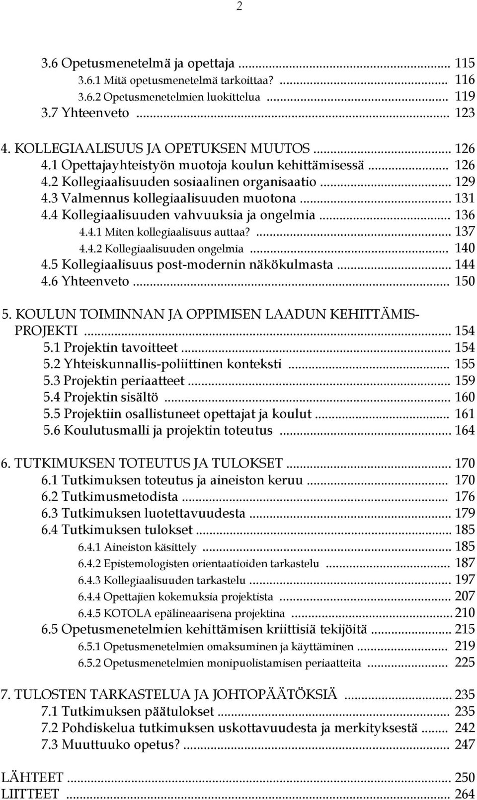 4 Kollegiaalisuuden vahvuuksia ja ongelmia... 136 4.4.1 Miten kollegiaalisuus auttaa?... 137 4.4.2 Kollegiaalisuuden ongelmia... 140 4.5 Kollegiaalisuus post-modernin näkökulmasta... 144 4.