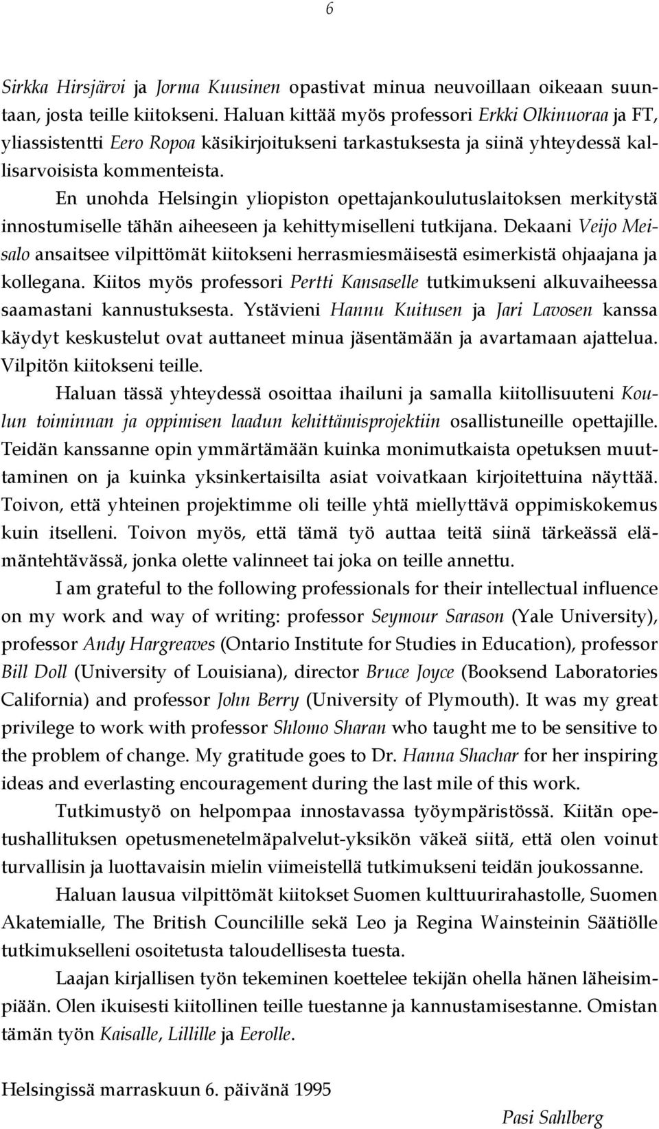 En unohda Helsingin yliopiston opettajankoulutuslaitoksen merkitystä innostumiselle tähän aiheeseen ja kehittymiselleni tutkijana.