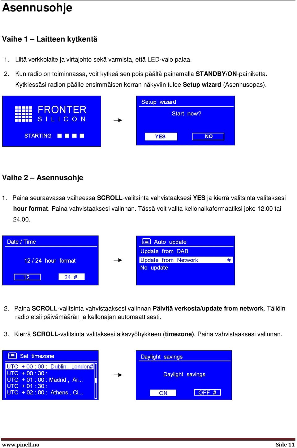 Vaihe 2 Asennusohje 1. Paina seuraavassa vaiheessa SCROLL-valitsinta vahvistaaksesi YES ja kierrä valitsinta valitaksesi hour format. Paina vahvistaaksesi valinnan.