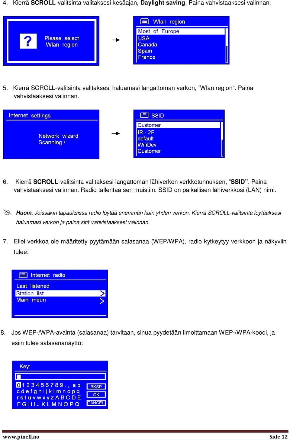 SSID on paikallisen lähiverkkosi (LAN) nimi. Huom. Joissakin tapauksissa radio löytää enemmän kuin yhden verkon.