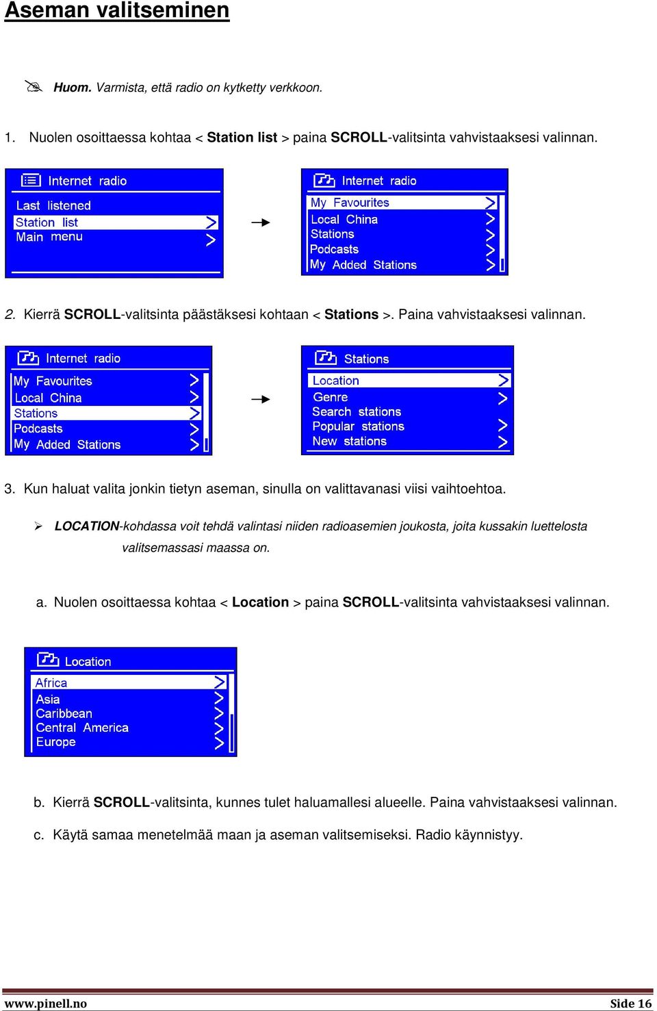 LOCATION-kohdassa voit tehdä valintasi niiden radioasemien joukosta, joita kussakin luettelosta valitsemassasi maassa on. a.