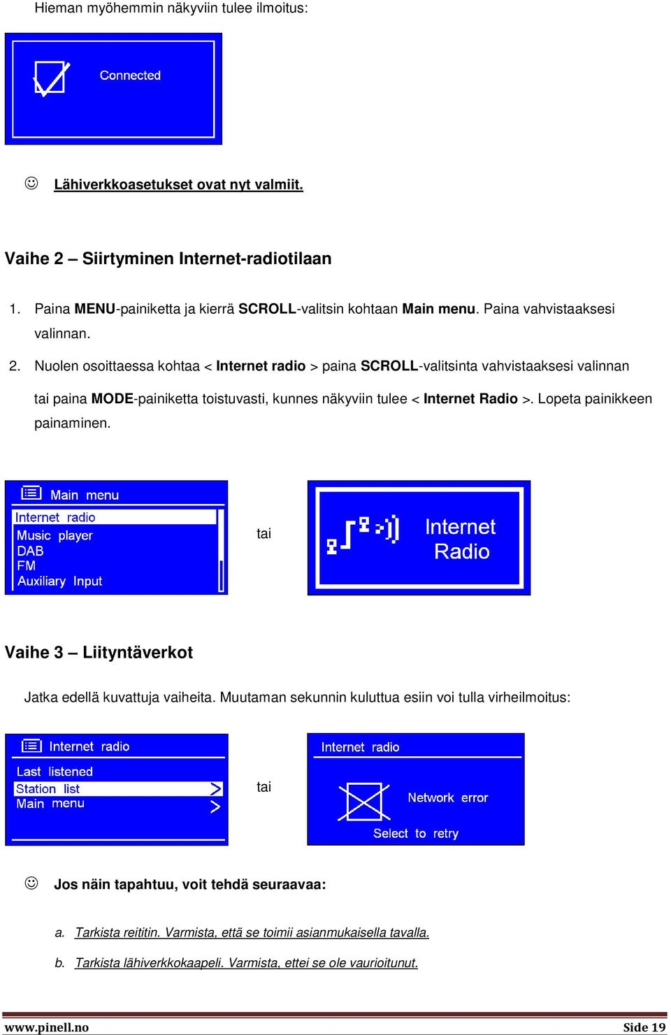 Nuolen osoittaessa kohtaa < Internet radio > paina SCROLL-valitsinta vahvistaaksesi valinnan tai paina MODE-painiketta toistuvasti, kunnes näkyviin tulee < Internet Radio >.