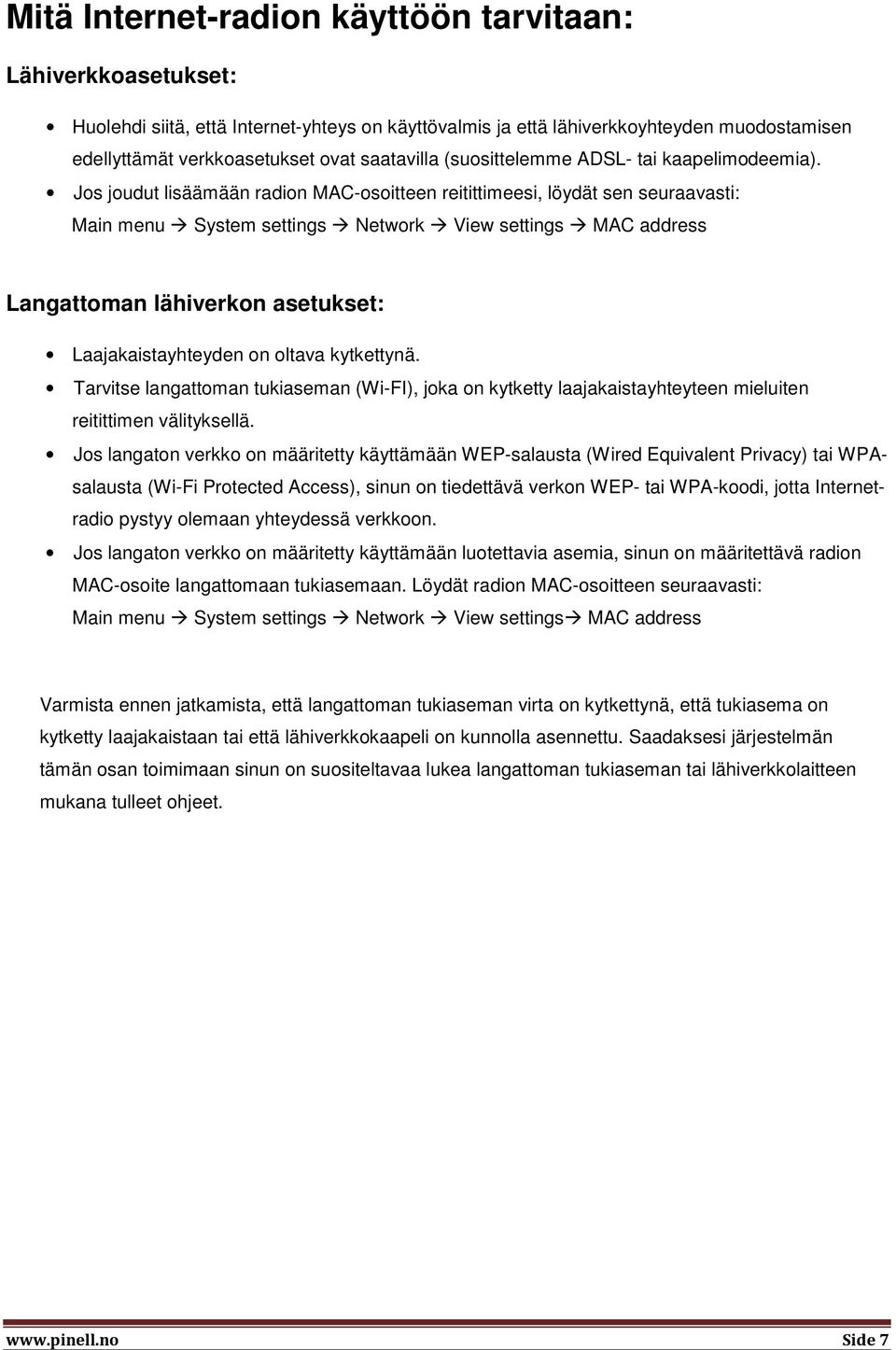 Jos joudut lisäämään radion MAC-osoitteen reitittimeesi, löydät sen seuraavasti: Main menu System settings Network View settings MAC address Langattoman lähiverkon asetukset: Laajakaistayhteyden on