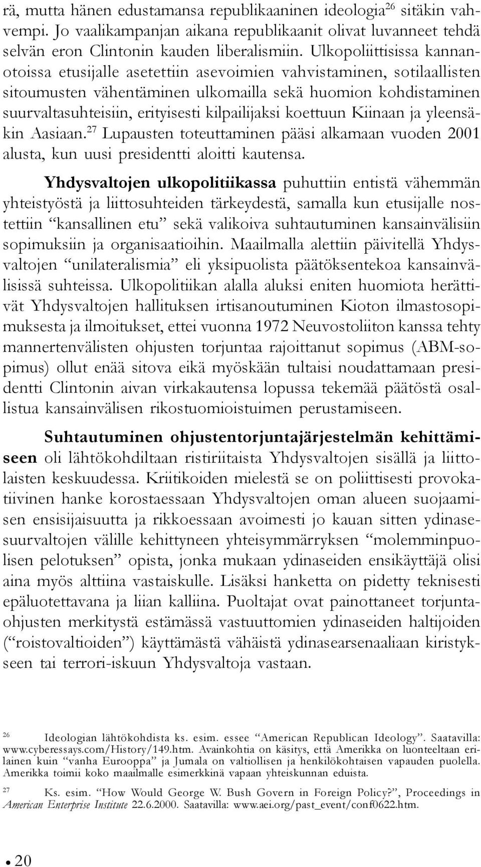 kilpailijaksi koettuun Kiinaan ja yleensäkin Aasiaan. 27 Lupausten toteuttaminen pääsi alkamaan vuoden 2001 alusta, kun uusi presidentti aloitti kautensa.