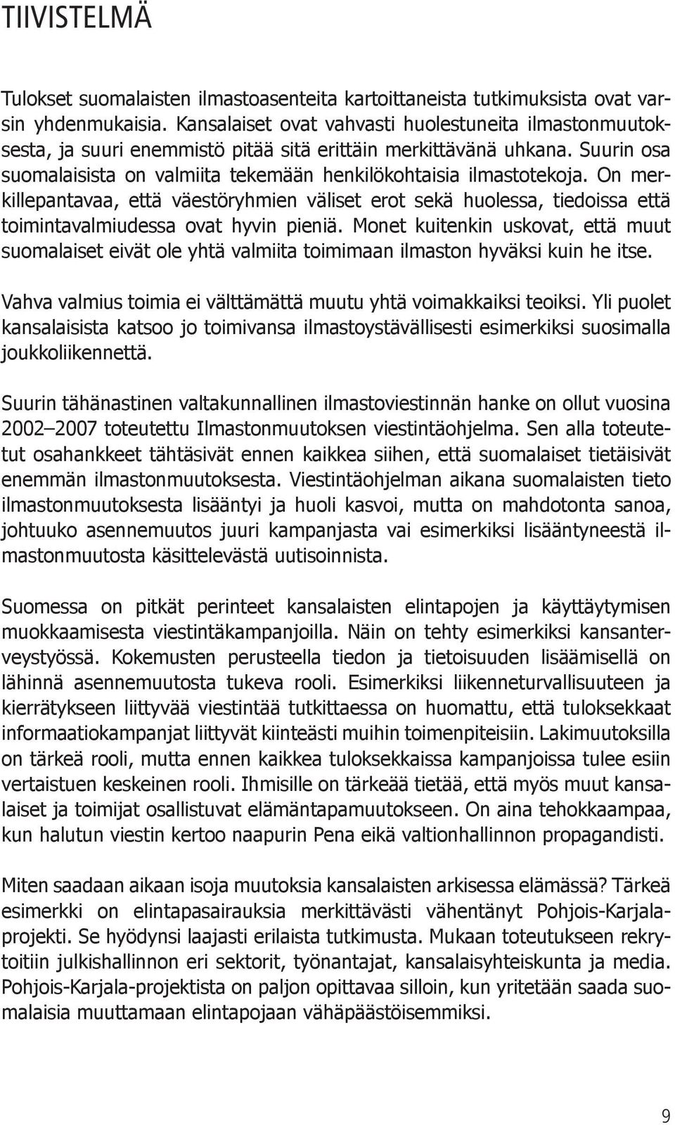 On merkillepantavaa, että väestöryhmien väliset erot sekä huolessa, tiedoissa että toimintavalmiudessa ovat hyvin pieniä.