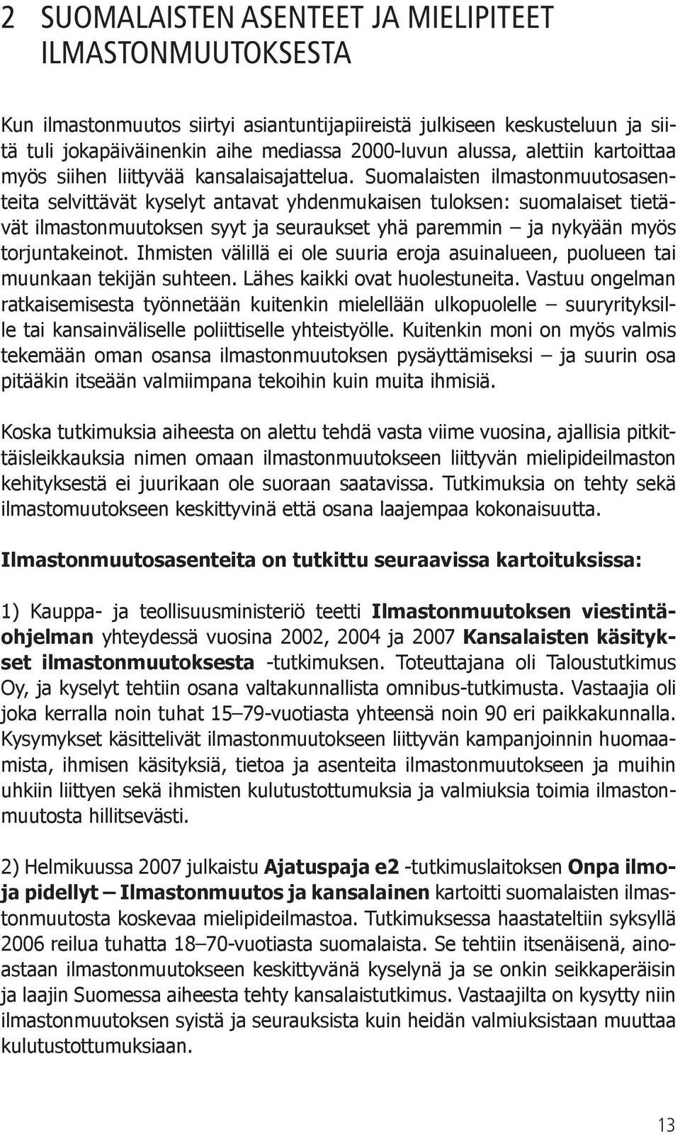 Suomalaisten ilmastonmuutosasenteita selvittävät kyselyt antavat yhdenmukaisen tuloksen: suomalaiset tietävät ilmastonmuutoksen syyt ja seuraukset yhä paremmin ja nykyään myös torjuntakeinot.