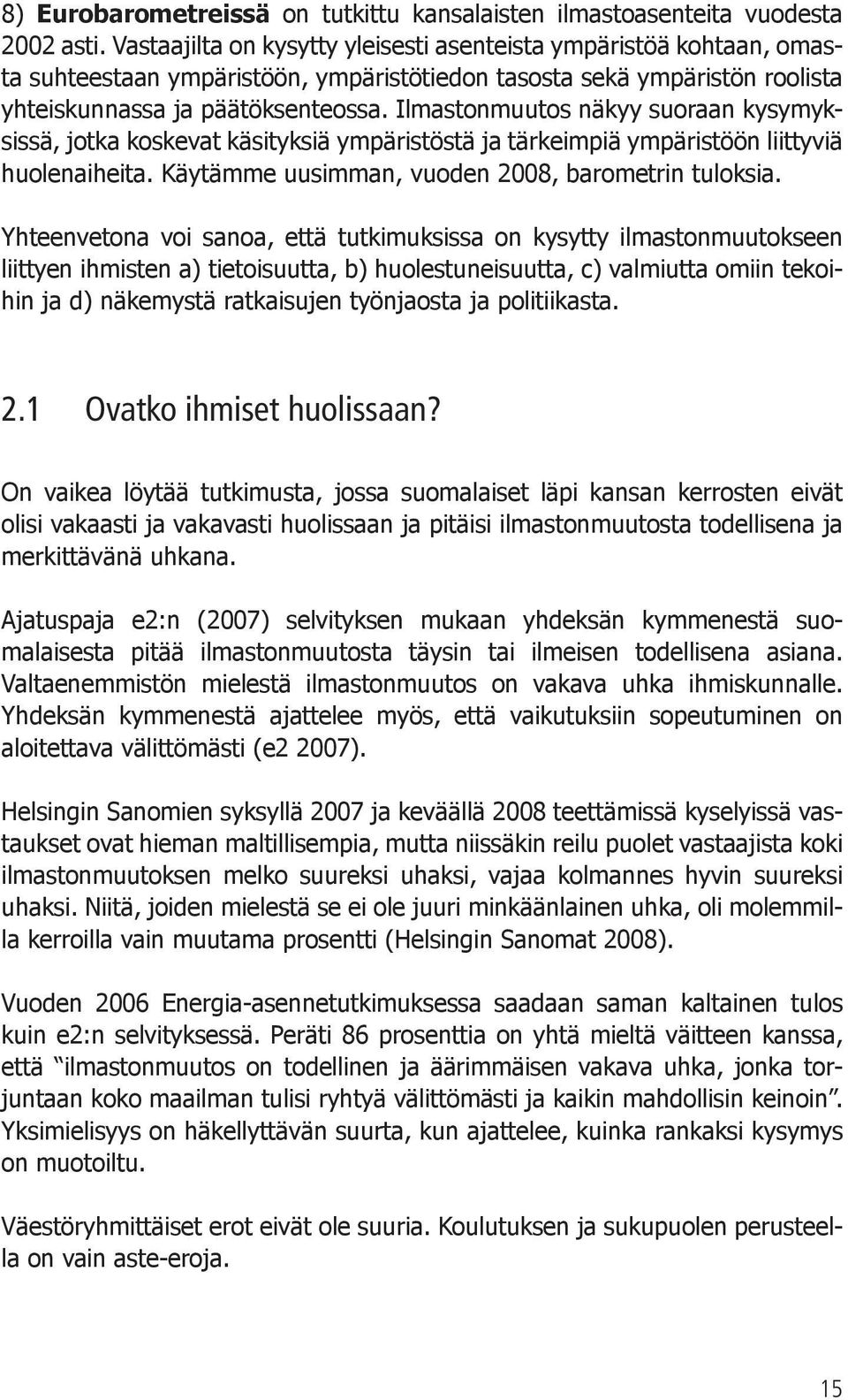 Ilmastonmuutos näkyy suoraan kysymyksissä, jotka koskevat käsityksiä ympäristöstä ja tärkeimpiä ympäristöön liittyviä huolenaiheita. Käytämme uusimman, vuoden 2008, barometrin tuloksia.