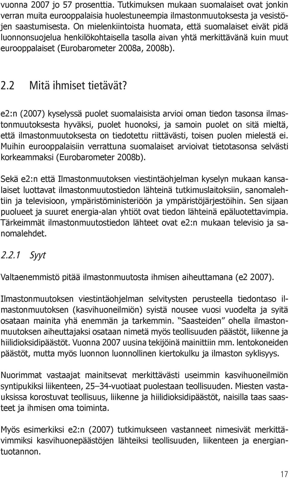 e2:n (2007) kyselyssä puolet suomalaisista arvioi oman tiedon tasonsa ilmastonmuutoksesta hyväksi, puolet huonoksi, ja samoin puolet on sitä mieltä, että ilmastonmuutoksesta on tiedotettu