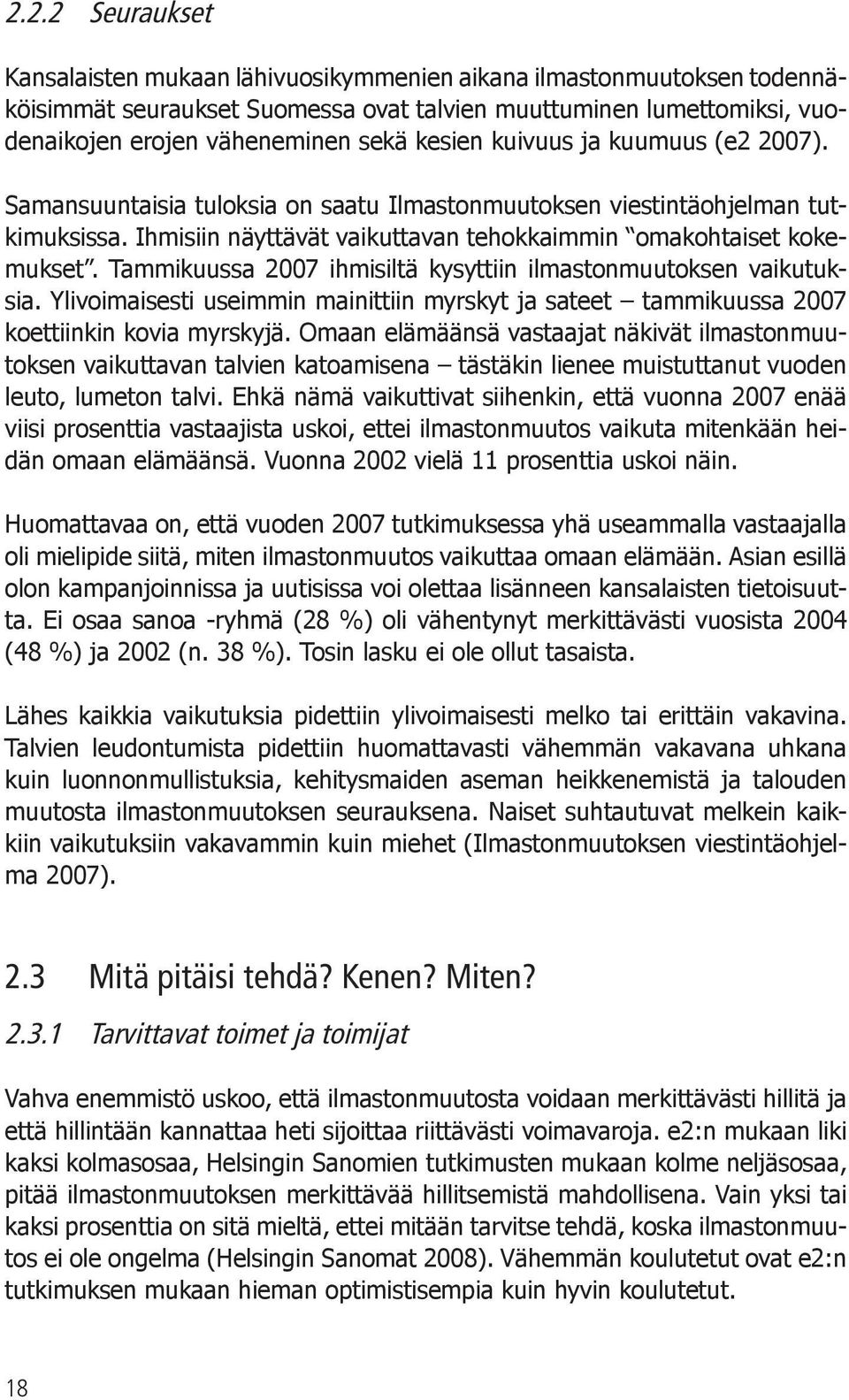 Tammikuussa 2007 ihmisiltä kysyttiin ilmastonmuutoksen vaikutuksia. Ylivoimaisesti useimmin mainittiin myrskyt ja sateet tammikuussa 2007 koettiinkin kovia myrskyjä.