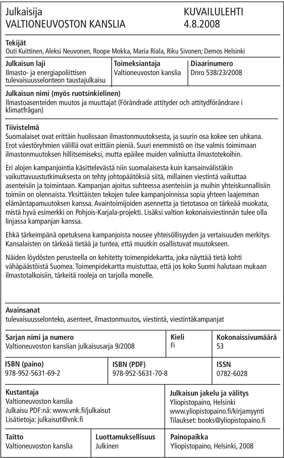 Valtioneuvoston kanslia Diaarinumero Dnro 538/23/2008 Julkaisun nimi (myös ruotsinkielinen) Ilmastoasenteiden muutos ja muuttajat (Förändrade attityder och attitydförändrare i klimatfrågan)