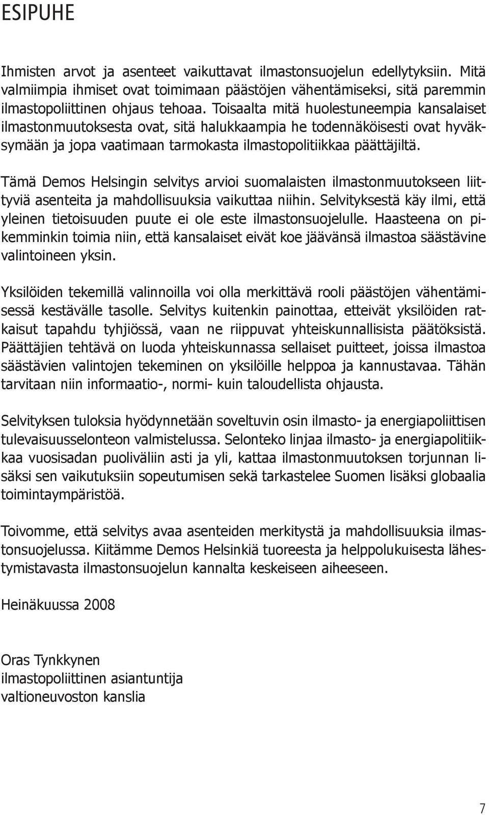 Tämä Demos Helsingin selvitys arvioi suomalaisten ilmastonmuutokseen liittyviä asenteita ja mahdollisuuksia vaikuttaa niihin.