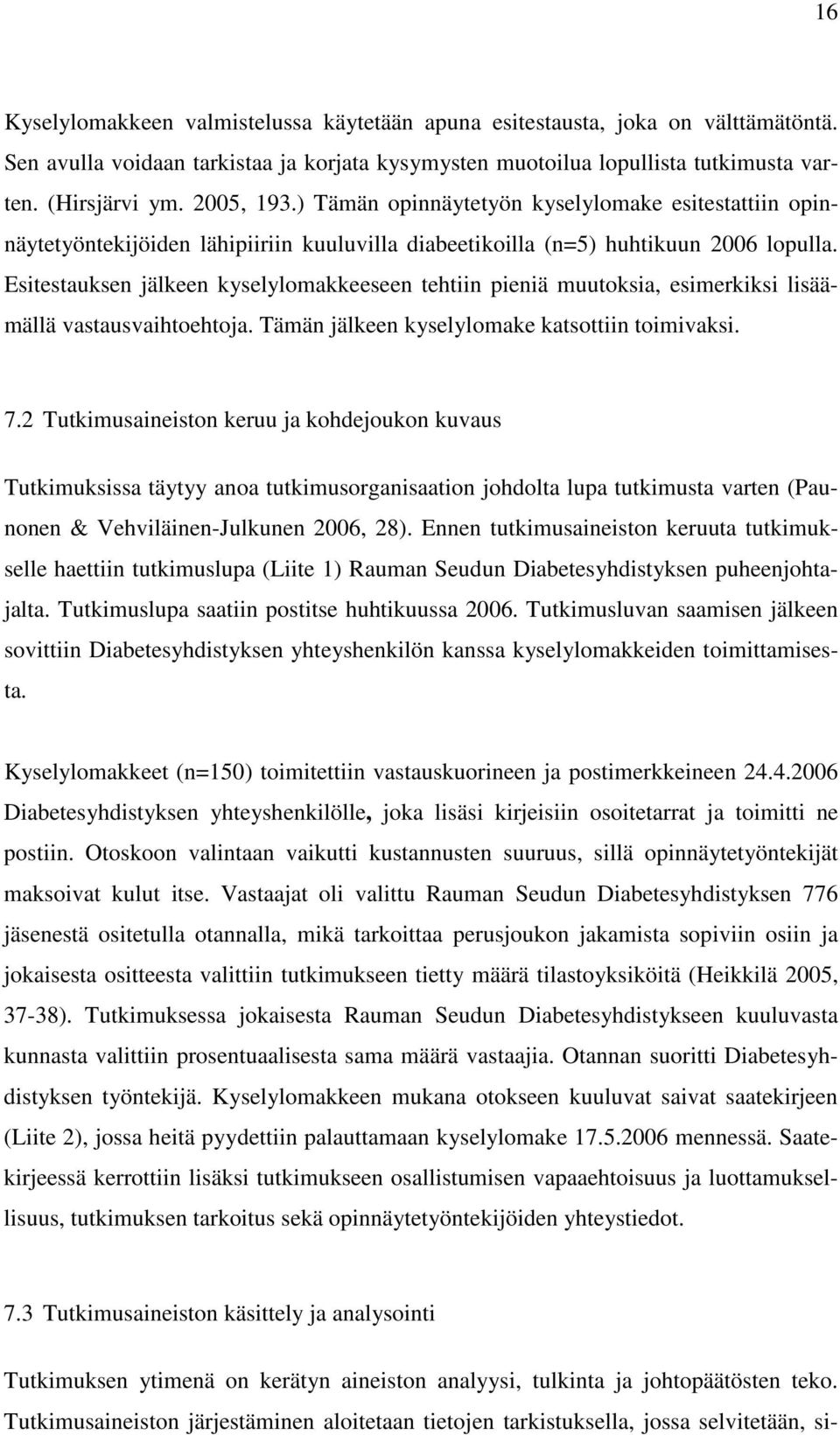 Esitestauksen jälkeen kyselylomakkeeseen tehtiin pieniä muutoksia, esimerkiksi lisäämällä vastausvaihtoehtoja. Tämän jälkeen kyselylomake katsottiin toimivaksi. 7.