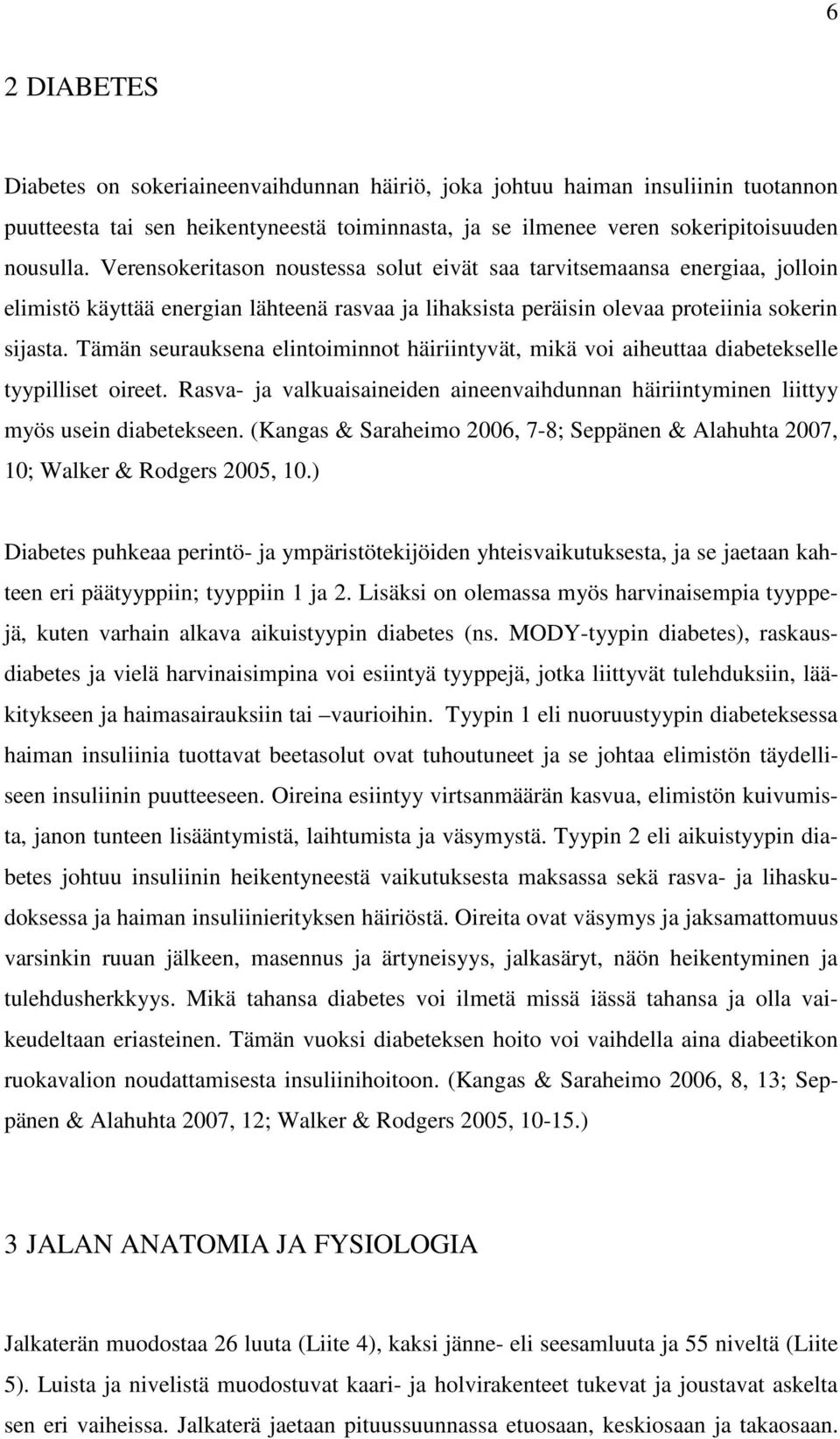 Tämän seurauksena elintoiminnot häiriintyvät, mikä voi aiheuttaa diabetekselle tyypilliset oireet. Rasva- ja valkuaisaineiden aineenvaihdunnan häiriintyminen liittyy myös usein diabetekseen.