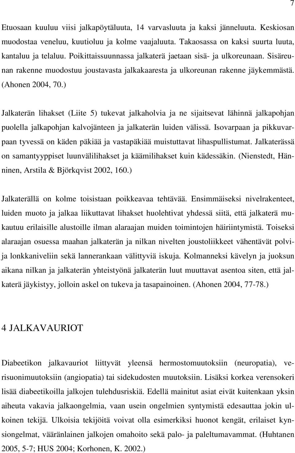 ) Jalkaterän lihakset (Liite 5) tukevat jalkaholvia ja ne sijaitsevat lähinnä jalkapohjan puolella jalkapohjan kalvojänteen ja jalkaterän luiden välissä.