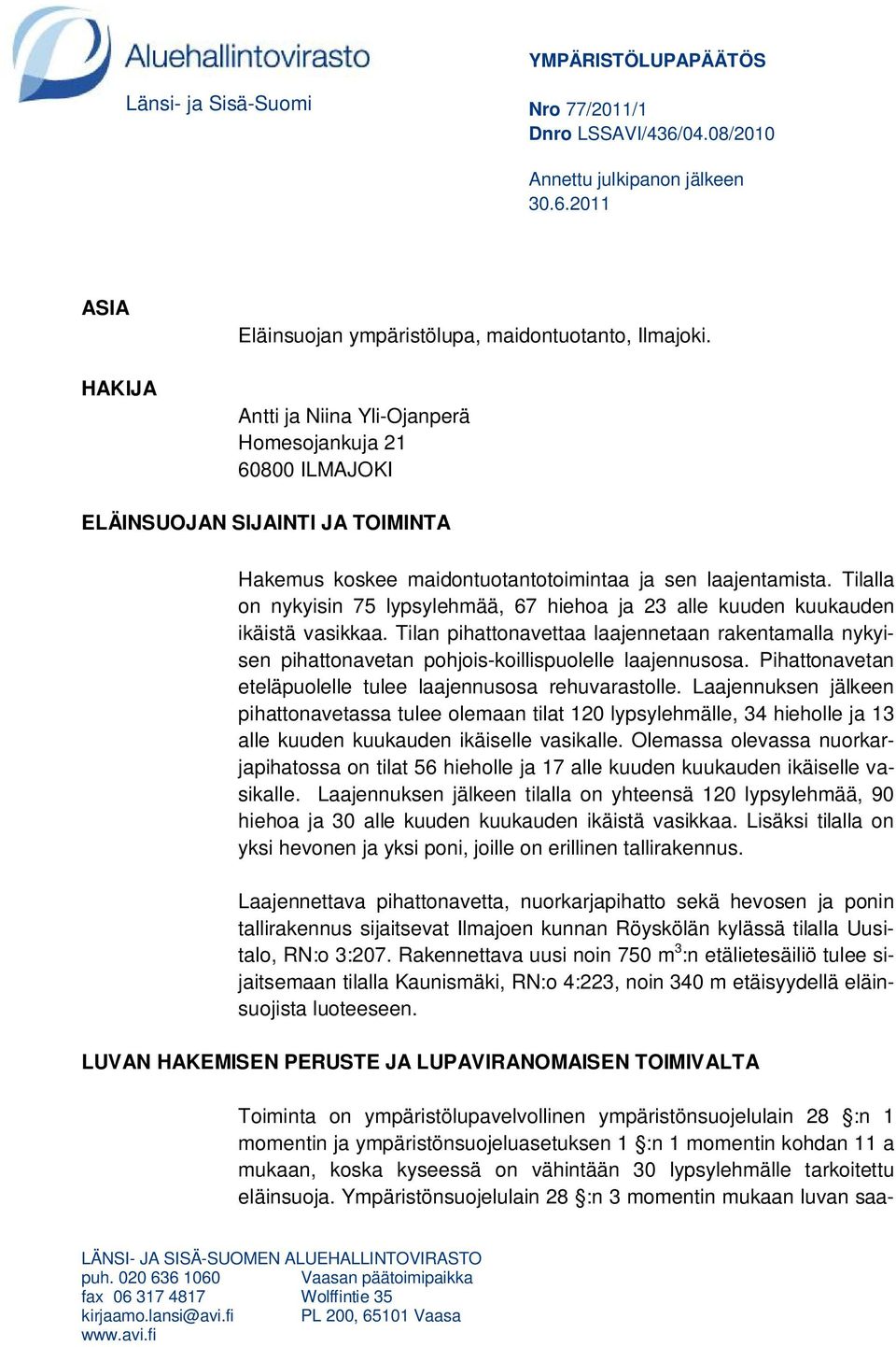 Tilalla on nykyisin 75 lypsylehmää, 67 hiehoa ja 23 alle kuuden kuukauden ikäistä vasikkaa.