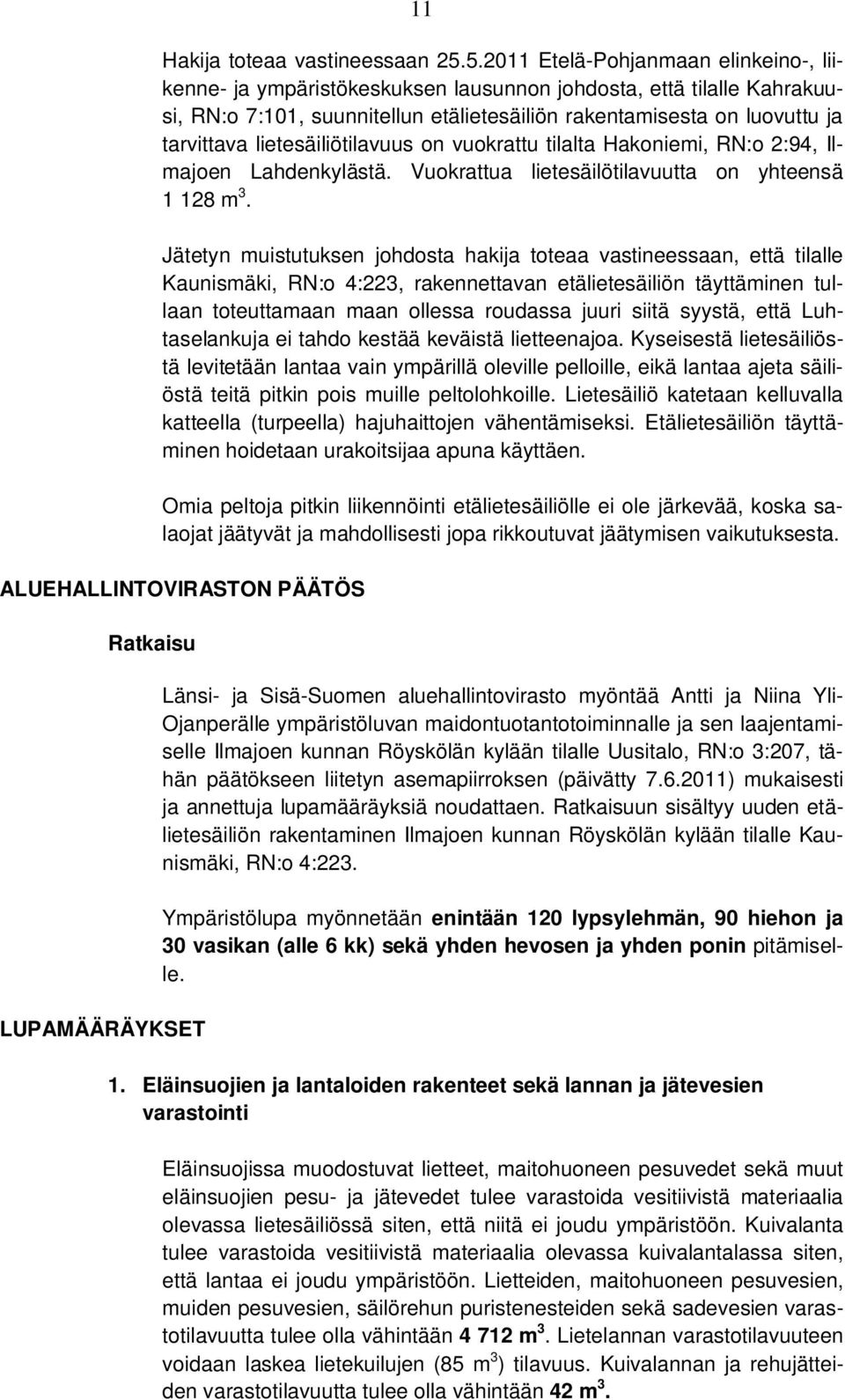 lietesäiliötilavuus on vuokrattu tilalta Hakoniemi, RN:o 2:94, Ilmajoen Lahdenkylästä. Vuokrattua lietesäilötilavuutta on yhteensä 1 128 m 3.