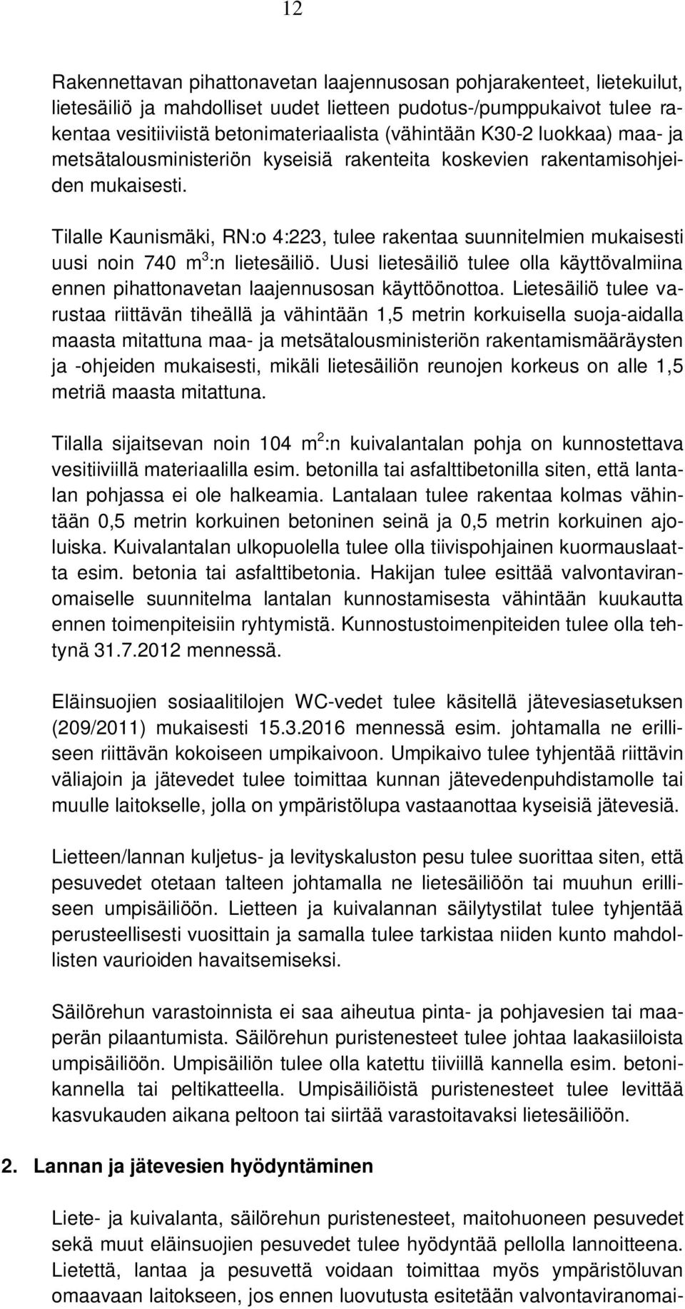 Tilalle Kaunismäki, RN:o 4:223, tulee rakentaa suunnitelmien mukaisesti uusi noin 740 m 3 :n lietesäiliö. Uusi lietesäiliö tulee olla käyttövalmiina ennen pihattonavetan laajennusosan käyttöönottoa.