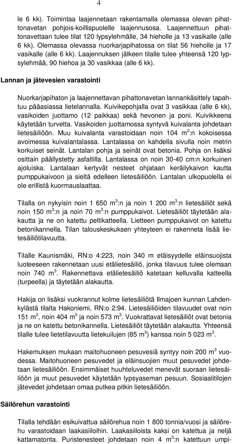 Laajennuksen jälkeen tilalle tulee yhteensä 120 lypsylehmää, 90 hiehoa ja 30 vasikkaa (alle 6 kk).