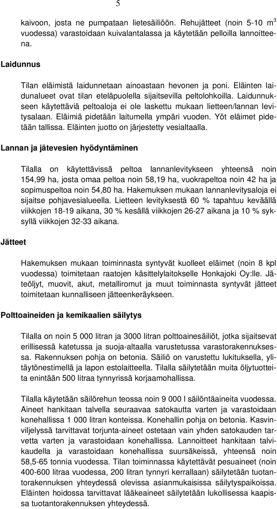 Laidunnukseen käytettäviä peltoaloja ei ole laskettu mukaan lietteen/lannan levitysalaan. Eläimiä pidetään laitumella ympäri vuoden. Yöt eläimet pidetään tallissa.