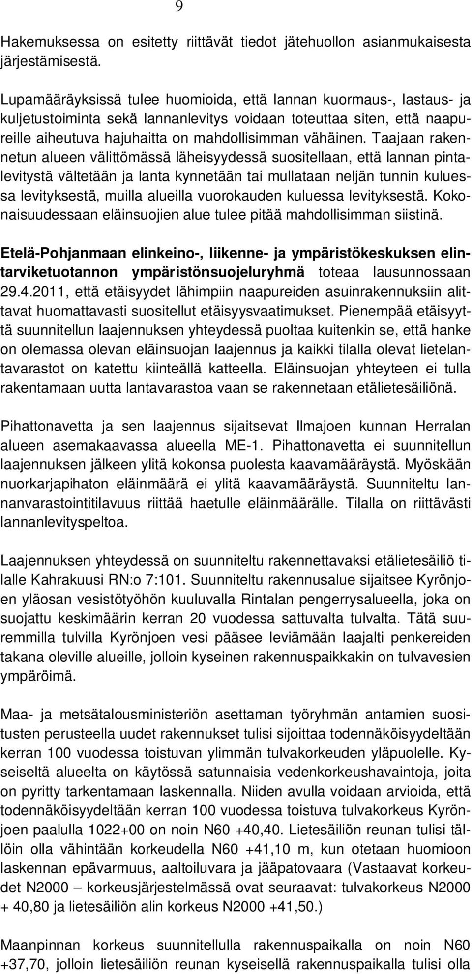 Taajaan rakennetun alueen välittömässä läheisyydessä suositellaan, että lannan pintalevitystä vältetään ja lanta kynnetään tai mullataan neljän tunnin kuluessa levityksestä, muilla alueilla