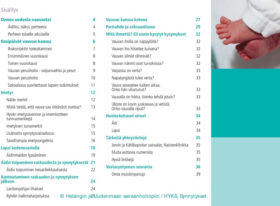 32 Ensimmäinen vuorokausi 8 Vauvan silmät rähmivät? 32 Toinen vuorokausi 8 Vauvan nännit ovat turvoksissa? 32 Vauvan perushoito - vaipanvaihto ja pesut 9 Vaipassa on verta?