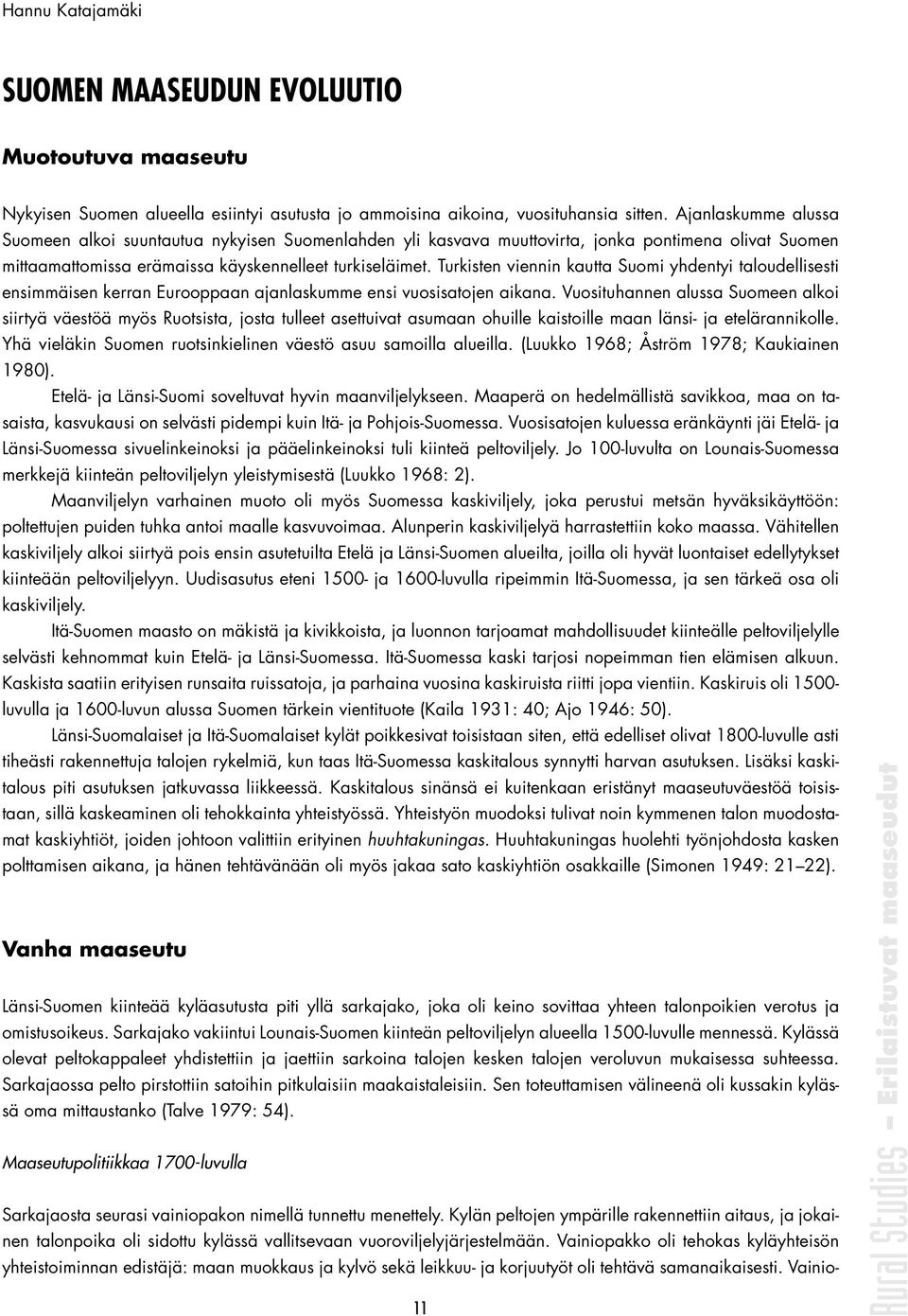 Turkisten viennin kautta Suomi yhdentyi taloudellisesti ensimmäisen kerran Eurooppaan ajanlaskumme ensi vuosisatojen aikana.