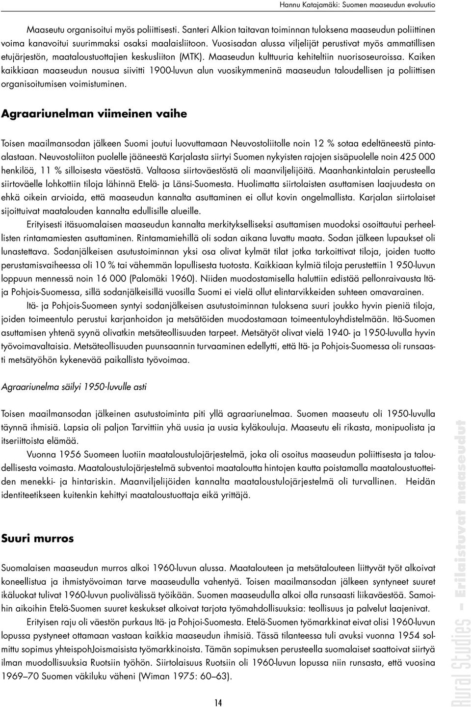 Vuosisadan alussa viljelijät perustivat myös ammatillisen etujärjestön, maataloustuottajien keskusliiton (MTK). Maaseudun kulttuuria kehiteltiin nuorisoseuroissa.