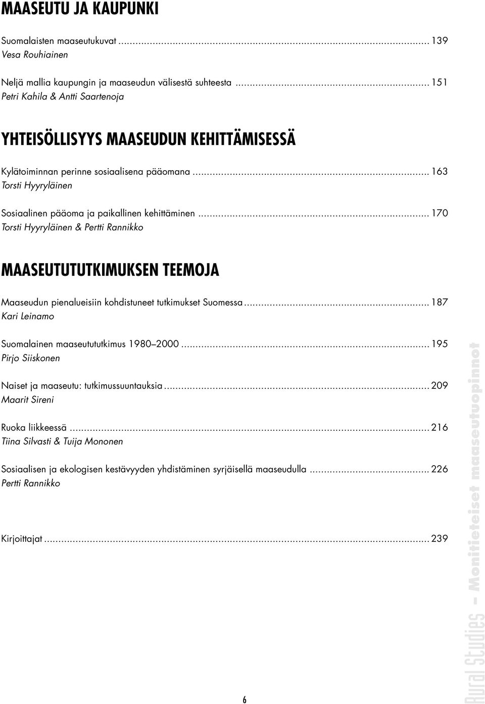 .. 170 Torsti Hyyryläinen & Pertti Rannikko MAASEUTUTUTKIMUKSEN TEEMOJA Maaseudun pienalueisiin kohdistuneet tutkimukset Suomessa... 187 Kari Leinamo Suomalainen maaseutututkimus 1980 2000.