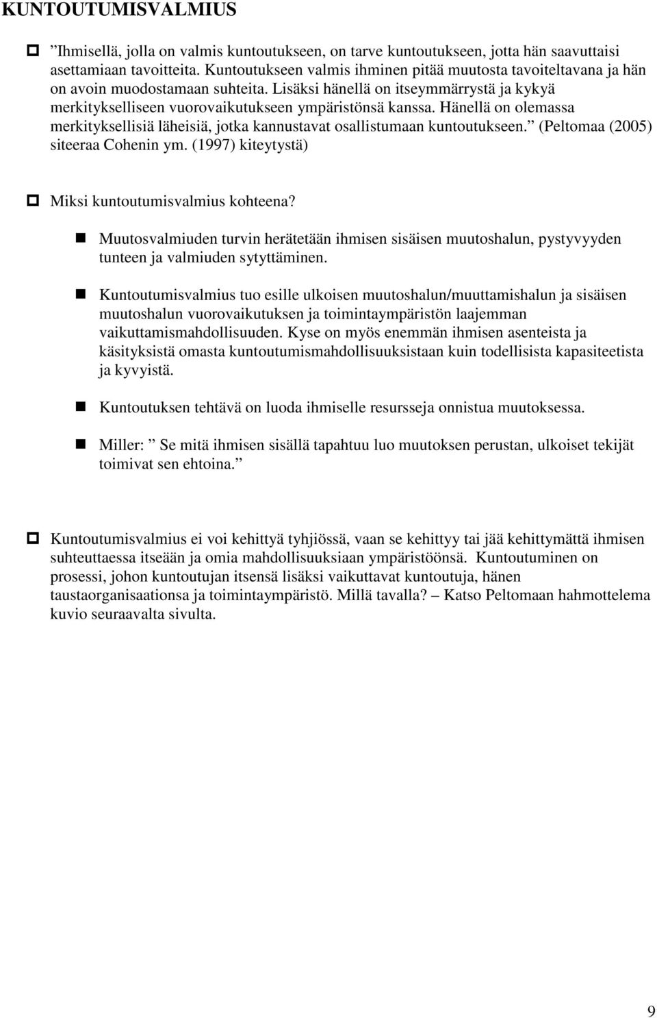 Hänellä on olemassa merkityksellisiä läheisiä, jotka kannustavat osallistumaan kuntoutukseen. (Peltomaa (2005) siteeraa Cohenin ym. (1997) kiteytystä) Miksi kuntoutumisvalmius kohteena?