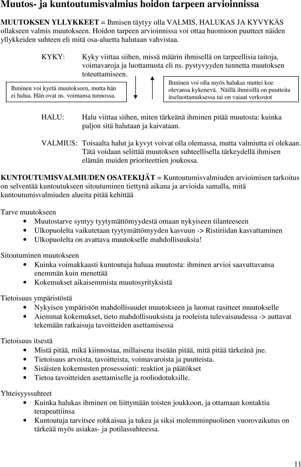 voimansa tunnossa. Kyky viittaa siihen, missä määrin ihmisellä on tarpeellisia taitoja, voimavaroja ja luottamusta eli ns. pystyvyyden tunnetta muutoksen toteuttamiseen.