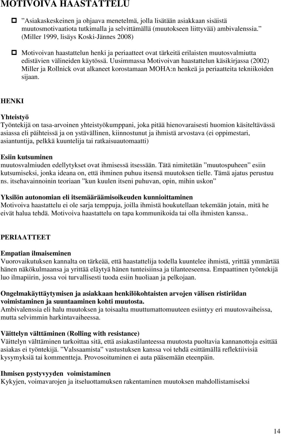 Uusimmassa Motivoivan haastattelun käsikirjassa (2002) Miller ja Rollnick ovat alkaneet korostamaan MOHA:n henkeä ja periaatteita tekniikoiden sijaan.