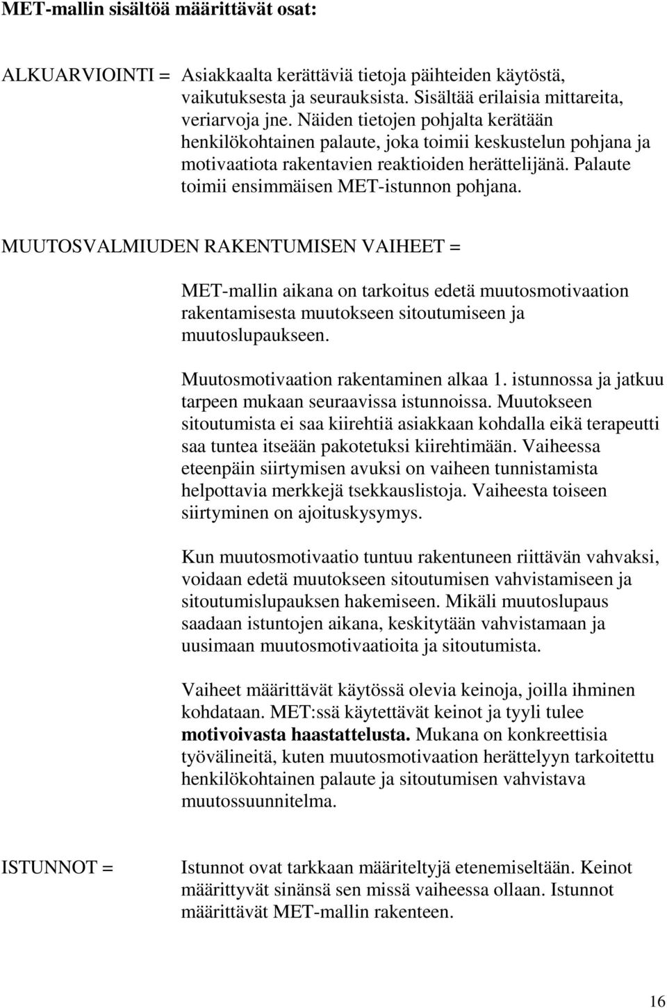 MUUTOSVALMIUDEN RAKENTUMISEN VAIHEET = MET-mallin aikana on tarkoitus edetä muutosmotivaation rakentamisesta muutokseen sitoutumiseen ja muutoslupaukseen. Muutosmotivaation rakentaminen alkaa 1.