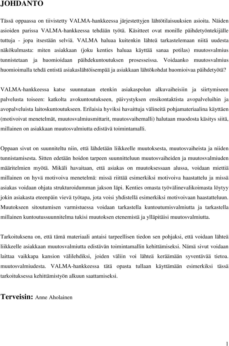 VALMA haluaa kuitenkin lähteä tarkastelemaan niitä uudesta näkökulmasta: miten asiakkaan (joku kenties haluaa käyttää sanaa potilas) muutosvalmius tunnistetaan ja huomioidaan päihdekuntoutuksen