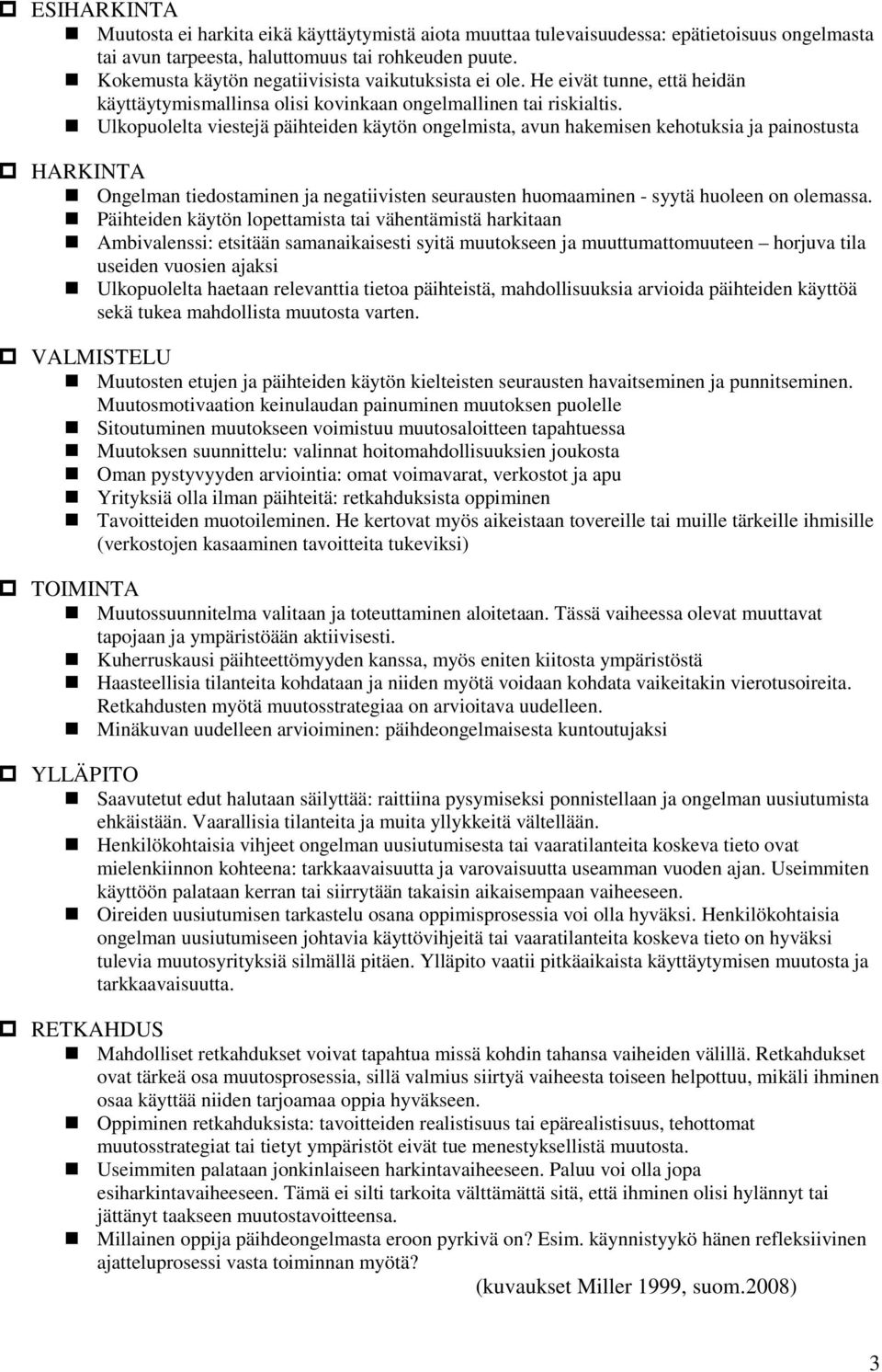 Ulkopuolelta viestejä päihteiden käytön ongelmista, avun hakemisen kehotuksia ja painostusta HARKINTA Ongelman tiedostaminen ja negatiivisten seurausten huomaaminen - syytä huoleen on olemassa.