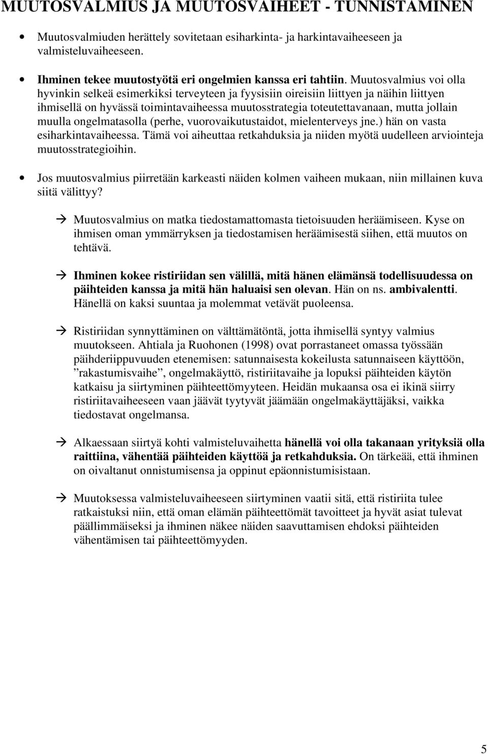 Muutosvalmius voi olla hyvinkin selkeä esimerkiksi terveyteen ja fyysisiin oireisiin liittyen ja näihin liittyen ihmisellä on hyvässä toimintavaiheessa muutosstrategia toteutettavanaan, mutta jollain