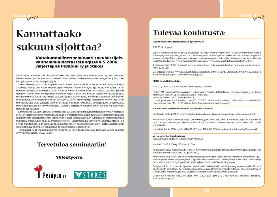 Seminaari on tarkoitettu niin sosiaalityöntekijöille, sukulaissijaisvanhemmille kuin päättäjille. Sukulaissijoitukset ovat lisääntyneet monissa maissa viime vuosina.