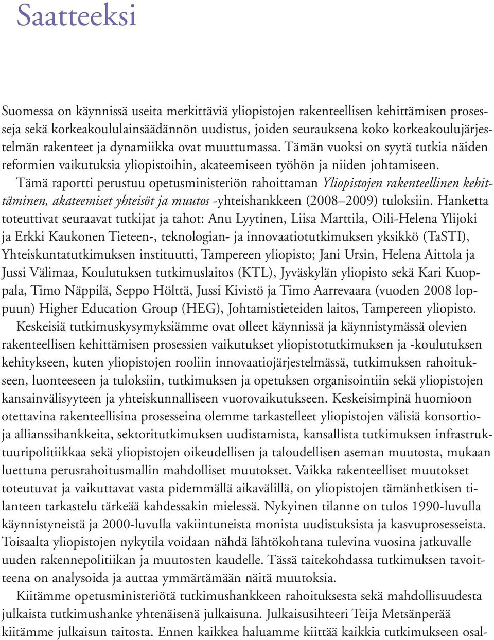 Tämä raportti perustuu opetusministeriön rahoittaman Yliopistojen rakenteellinen kehittäminen, akateemiset yhteisöt ja muutos -yhteishankkeen (2008 2009) tuloksiin.