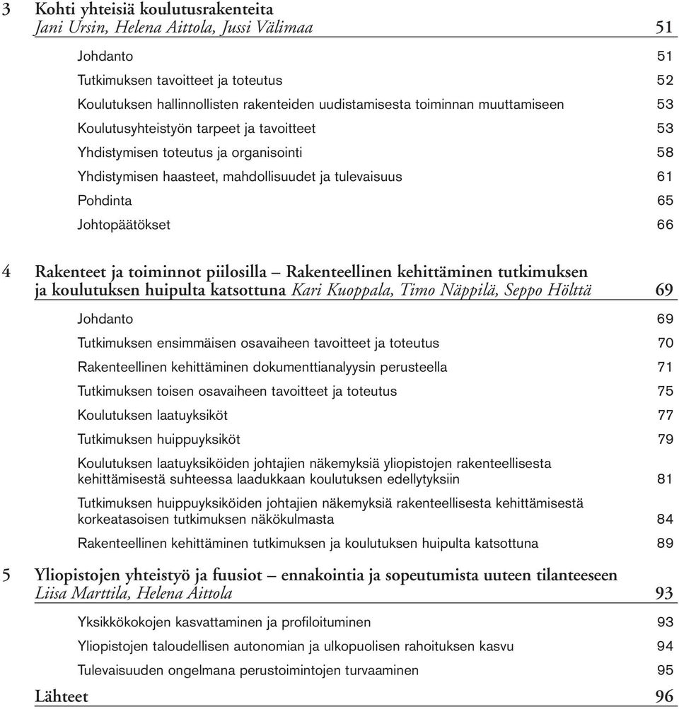 ja toiminnot piilosilla Rakenteellinen kehittäminen tutkimuksen ja koulutuksen huipulta katsottuna Kari Kuoppala, Timo Näppilä, Seppo Hölttä 69 Johdanto 69 Tutkimuksen ensimmäisen osavaiheen