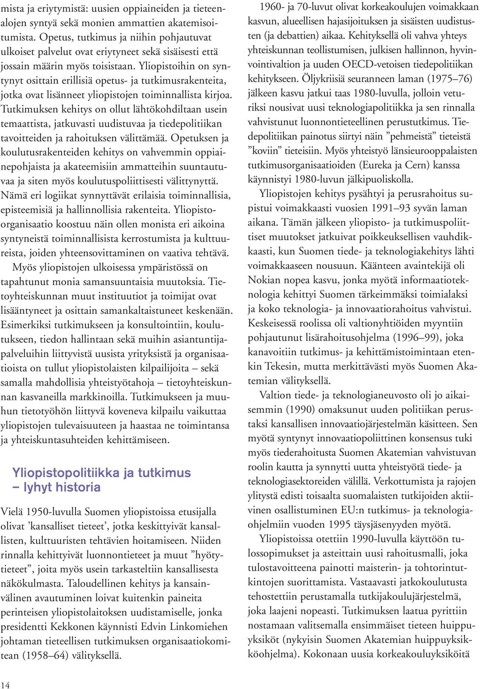 Yliopistoihin on syntynyt osittain erillisiä opetus- ja tutkimusrakenteita, jotka ovat lisänneet yliopistojen toiminnallista kirjoa.