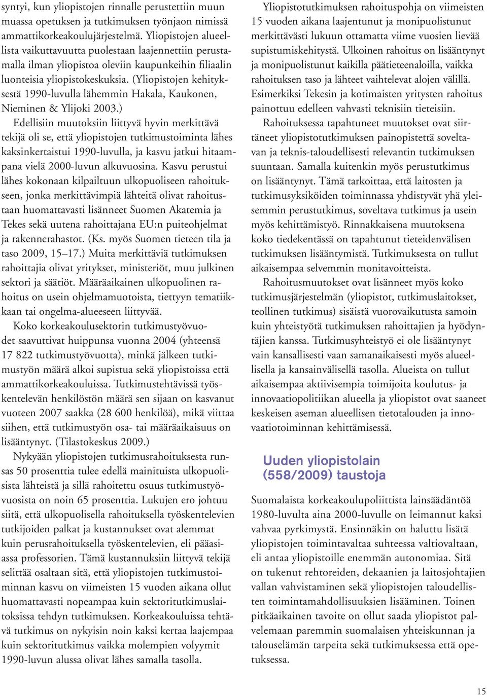 (Yliopistojen kehityksestä 1990-luvulla lähemmin Hakala, Kaukonen, Nieminen & Ylijoki 2003.